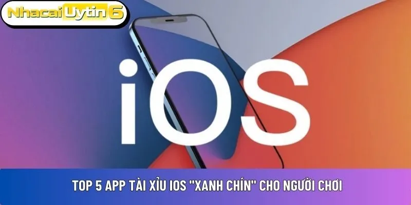 Cùng NhacaiUytin6 điểm qua top 5 app tài xỉu iOS “xanh chín”
